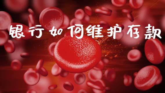 银行如何维护存款_https://cj007.lansai.wang_财经新闻_第1张