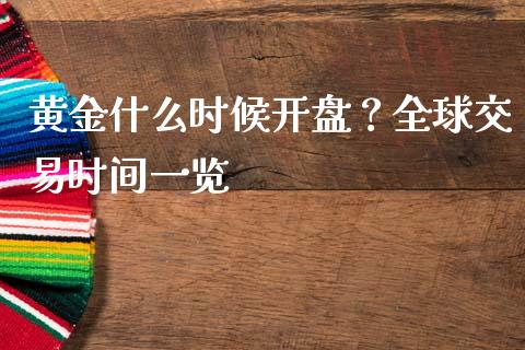 黄金什么时候开盘？全球交易时间一览_https://cj007.lansai.wang_期货开户_第1张