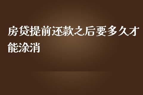 房贷提前还款之后要多久才能涂消_https://cj007.lansai.wang_外汇交易_第1张