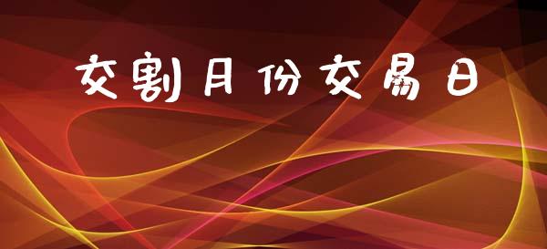 交割月份交易日_https://cj007.lansai.wang_期货开户_第1张