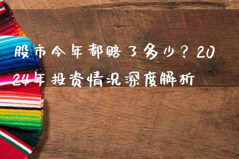 股市今年都赔了多少？2024年投资情况深度解析_https://cj007.lansai.wang_全球市场_第1张