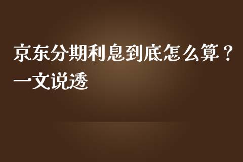 京东分期利息到底怎么算？一文说透_https://cj007.lansai.wang_金融监管_第1张