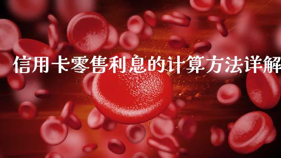 信用卡零售利息的计算方法详解_https://cj007.lansai.wang_金融监管_第1张