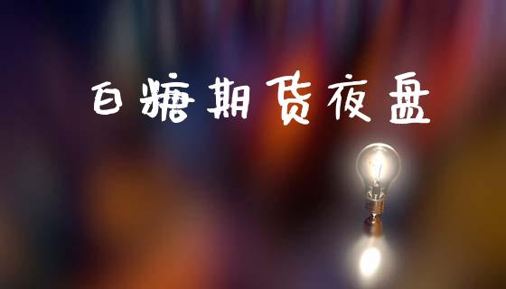 白糖期货夜盘_https://cj007.lansai.wang_全球市场_第1张