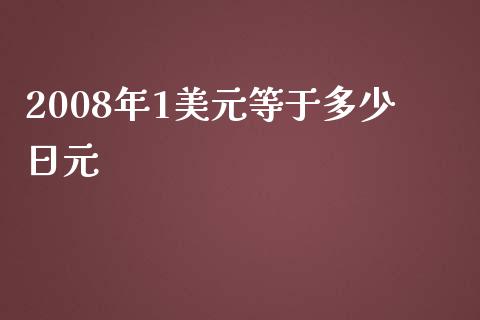 2008年1美元等于多少日元_https://cj007.lansai.wang_债券资讯_第1张
