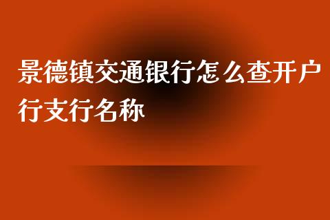 景德镇交通银行怎么查开户行支行名称_https://cj007.lansai.wang_全球市场_第1张
