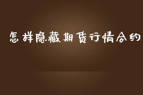 怎样隐藏期货行情合约_https://cj007.lansai.wang_外汇交易_第1张