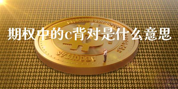 期权中的c背对是什么意思_https://cj007.lansai.wang_期货开户_第1张