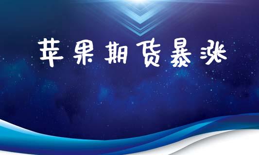 苹果期货暴涨_https://cj007.lansai.wang_债券资讯_第1张