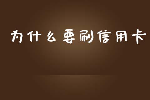 为什么要刷信用卡_https://cj007.lansai.wang_金融监管_第1张