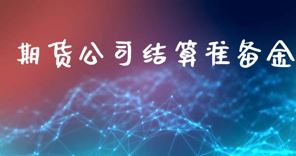 期货公司结算准备金_https://cj007.lansai.wang_财经新闻_第1张