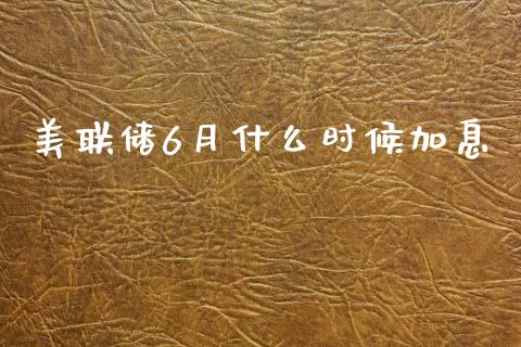 美联储6月什么时候加息_https://cj007.lansai.wang_外汇交易_第1张