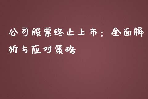 公司股票终止上市：全面解析与应对策略_https://cj007.lansai.wang_外汇交易_第1张