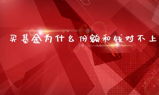 买基金为什么份额和钱对不上_https://cj007.lansai.wang_债券资讯_第1张