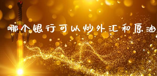 哪个银行可以炒外汇和原油_https://cj007.lansai.wang_财经新闻_第1张