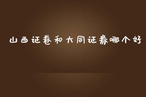 山西证卷和大同证券哪个好_https://cj007.lansai.wang_财经新闻_第1张
