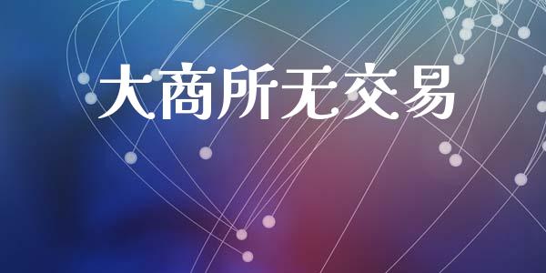 大商所无交易_https://cj007.lansai.wang_全球市场_第1张