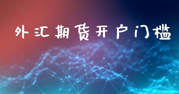 外汇期货开户门槛_https://cj007.lansai.wang_期货开户_第1张