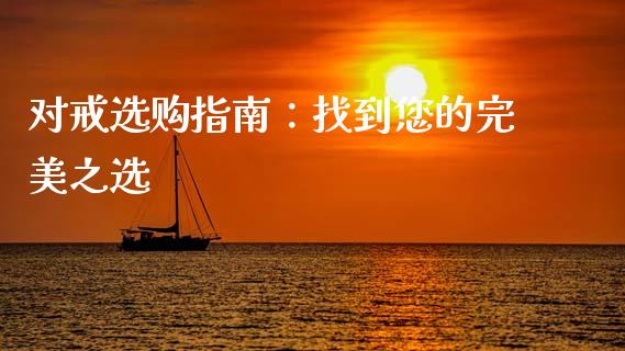对戒选购指南：找到您的完美之选_https://cj007.lansai.wang_财经新闻_第1张