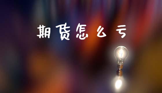 期货怎么亏_https://cj007.lansai.wang_债券资讯_第1张