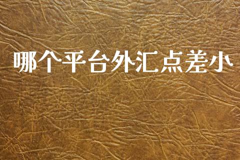 哪个平台外汇点差小_https://cj007.lansai.wang_财经新闻_第1张