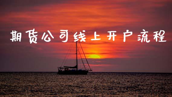 期货公司线上开户流程_https://cj007.lansai.wang_全球市场_第1张