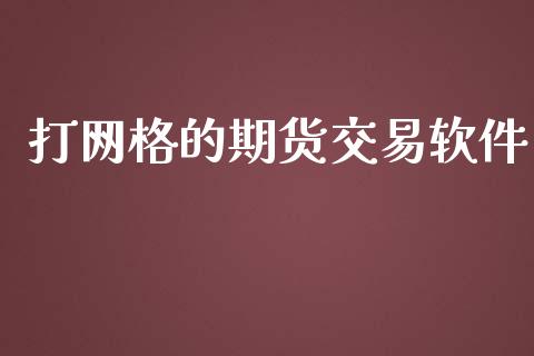打网格的期货交易软件_https://cj007.lansai.wang_金融监管_第1张