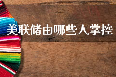 美联储由哪些人掌控_https://cj007.lansai.wang_债券资讯_第1张
