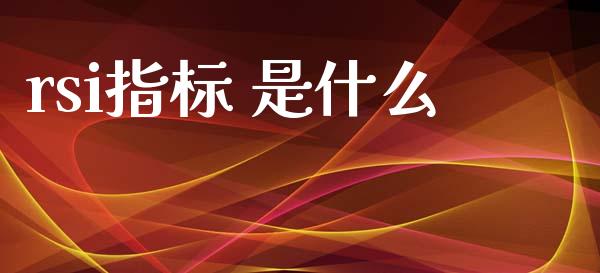rsi指标 是什么_https://cj007.lansai.wang_外汇交易_第1张