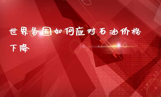 世界各国如何应对石油价格下降_https://cj007.lansai.wang_债券资讯_第1张