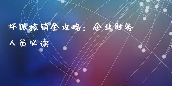 坏账核销全攻略：企业财务人员必读_https://cj007.lansai.wang_财经新闻_第1张