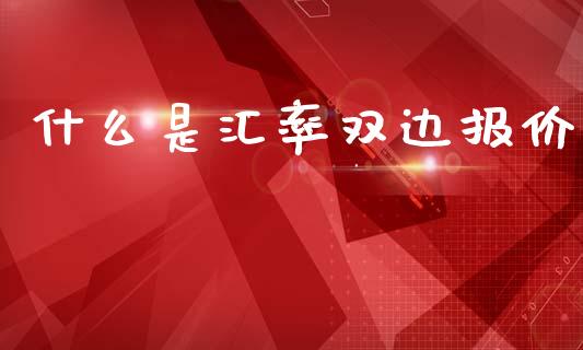 什么是汇率双边报价_https://cj007.lansai.wang_全球市场_第1张