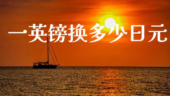 一英镑换多少日元_https://cj007.lansai.wang_期货开户_第1张