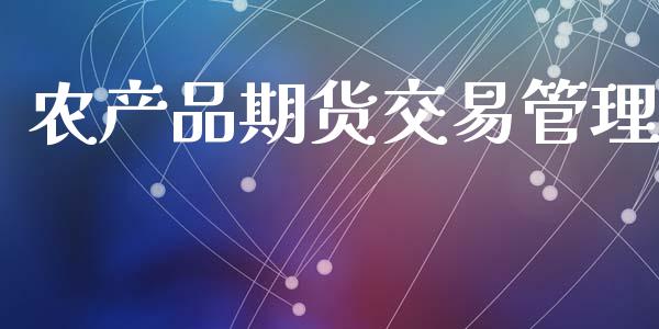 农产品期货交易管理_https://cj007.lansai.wang_金融监管_第1张