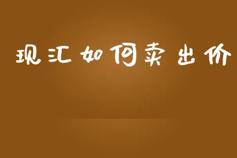 现汇如何卖出价_https://cj007.lansai.wang_外汇交易_第1张