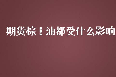 期货棕榈油都受什么影响_财经新闻_第1张_期货开户_金融监管_外汇交易_债券资讯_全球市场_财经新闻 期货棕榈油都受什么影响_https://cj007.lansai.wang_财经新闻_第1张