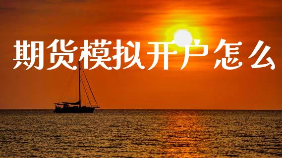 期货模拟开户怎么_https://cj007.lansai.wang_期货开户_第1张