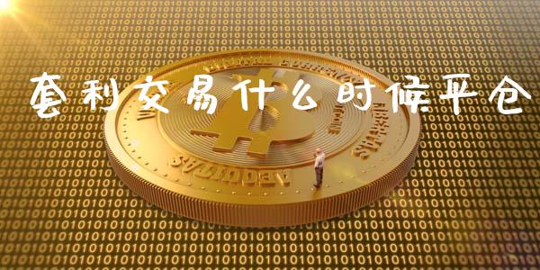 套利交易什么时候平仓_https://cj007.lansai.wang_金融监管_第1张