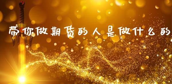 带你做期货的人是做什么的_https://cj007.lansai.wang_金融监管_第1张