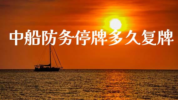 中船防务停牌多久复牌_https://cj007.lansai.wang_全球市场_第1张