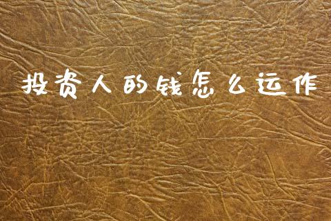 投资人的钱怎么运作_https://cj007.lansai.wang_外汇交易_第1张