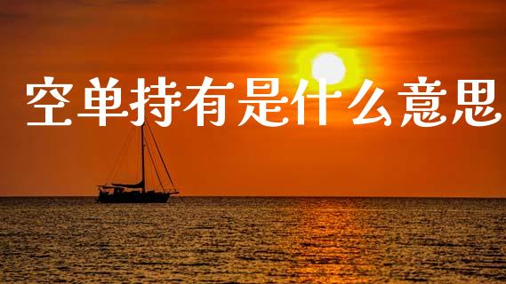 空单持有是什么意思_外汇交易_第1张_期货开户_金融监管_外汇交易_债券资讯_全球市场_财经新闻 空单持有是什么意思_https://cj007.lansai.wang_外汇交易_第1张