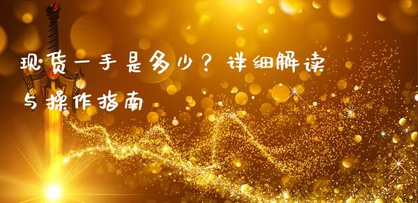 现货一手是多少？详细解读与操作指南_https://cj007.lansai.wang_期货开户_第1张