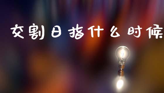 交割日指什么时候_https://cj007.lansai.wang_金融监管_第1张