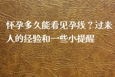 怀孕多久能看见孕线？过来人的经验和一些小提醒_https://cj007.lansai.wang_全球市场_第1张