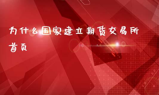 为什么国家建立期货交易所首页_https://cj007.lansai.wang_全球市场_第1张