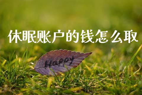 休眠账户的钱怎么取_https://cj007.lansai.wang_财经新闻_第1张