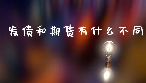 发债和期货有什么不同_https://cj007.lansai.wang_财经新闻_第1张