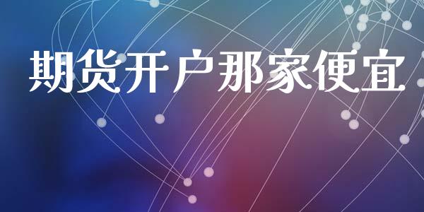 期货开户那家便宜_https://cj007.lansai.wang_金融监管_第1张