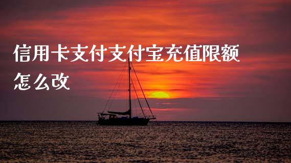 信用卡支付支付宝充值限额怎么改_https://cj007.lansai.wang_全球市场_第1张